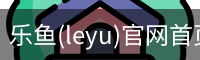 乐鱼(leyu)官网